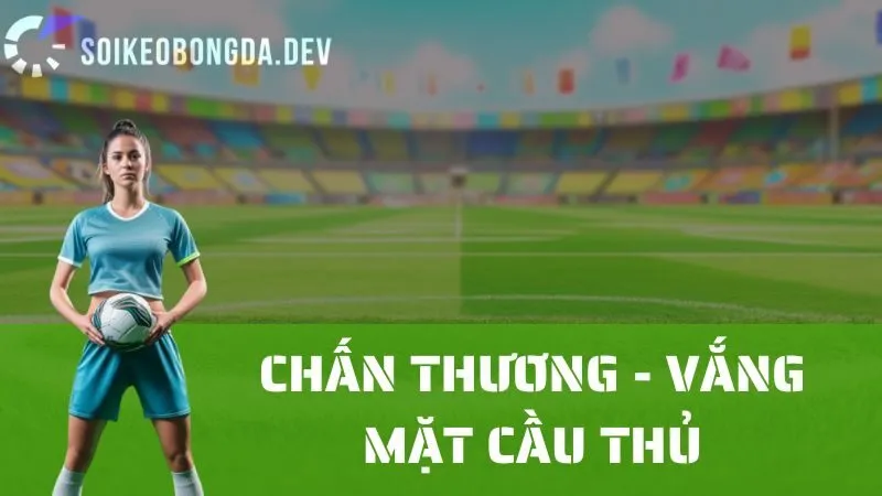 Tầm Quan Trọng Của Thông Tin Về Chấn Thương Và Vắng Mặt Cầu Thủ 1 Tầm Quan Trọng Của Thông Tin Về Chấn Thương Và Vắng Mặt Cầu Thủ