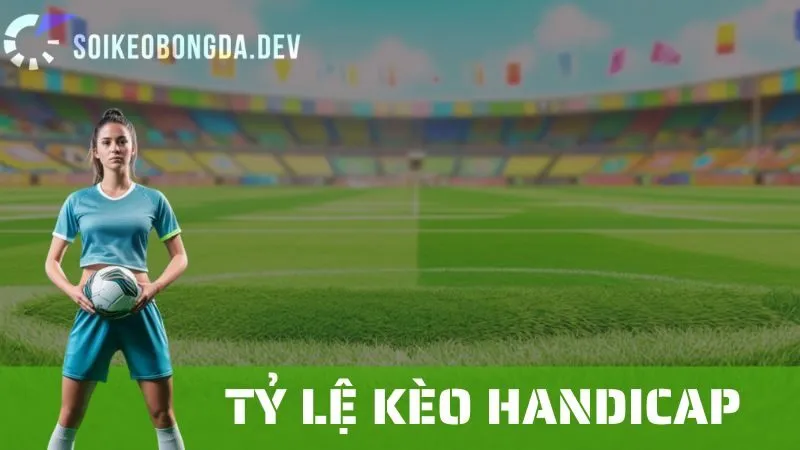 Tỷ Lệ Kèo Handicap: Làm Thế Nào Để Đọc Hiểu Và Đặt Cược Chính Xác